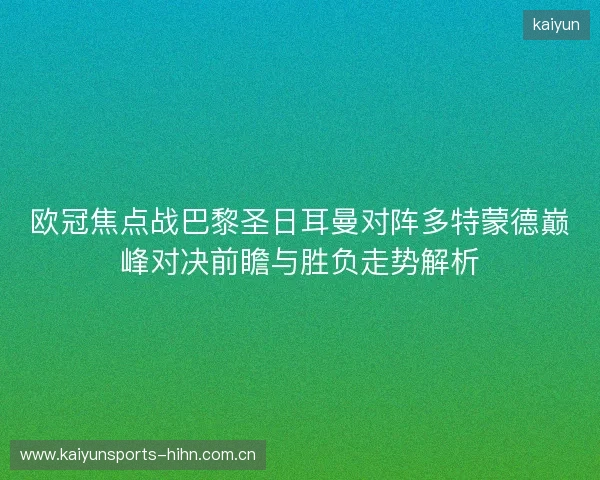 欧冠焦点战巴黎圣日耳曼对阵多特蒙德巅峰对决前瞻与胜负走势解析 欧冠焦点战巴黎圣日耳曼对阵多特蒙德巅峰对决前瞻与胜负走势解析