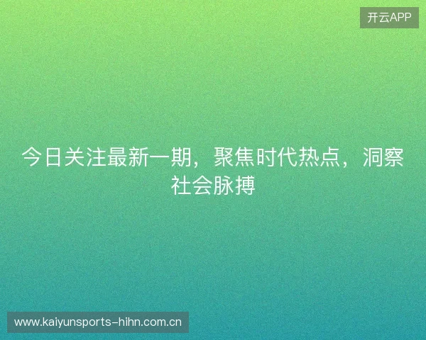 今日关注最新一期，聚焦时代热点，洞察社会脉搏